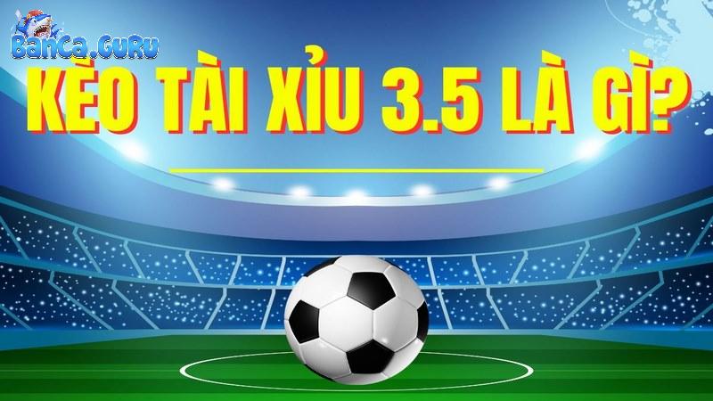 Tài Xỉu 3.5/4 là gì?